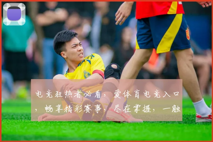 电竞狂热者必看，爱体育电竞入口，畅享精彩赛事，尽在掌握，一触即达