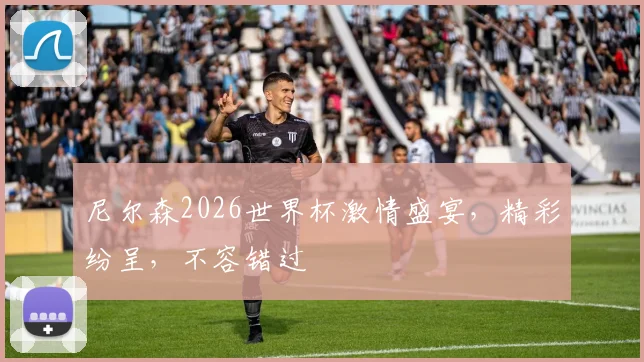 尼尔森2026世界杯激情盛宴，精彩纷呈，不容错过