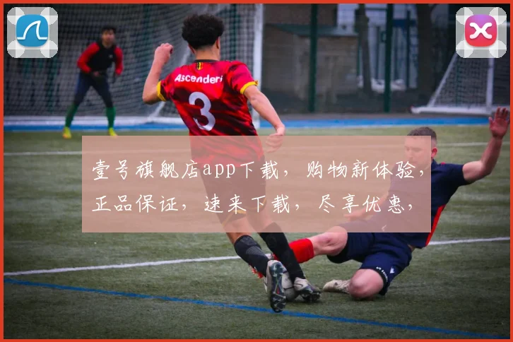 壹号旗舰店app下载，购物新体验，正品保证，速来下载，尽享优惠，惊喜连连