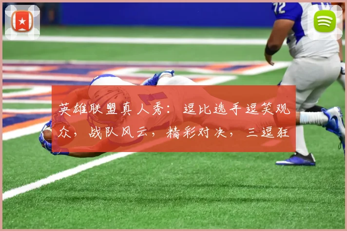 英雄联盟真人秀：逗比选手逗笑观众，战队风云，精彩对决，三逗狂欢