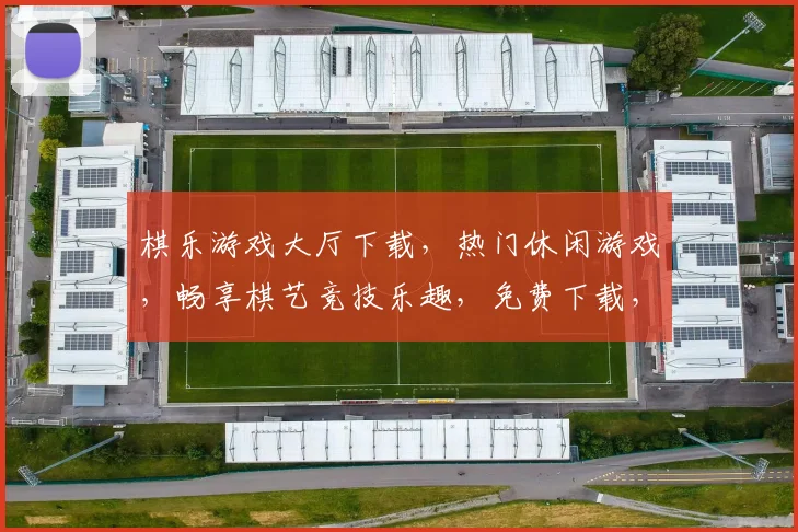 棋乐游戏大厅下载，热门休闲游戏，畅享棋艺竞技乐趣，免费下载，即刻体验